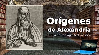 Orígenes de Alexandria O Pai da Teologia Sistemática  Teodidatas [upl. by Thoma]