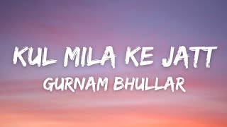 Kul Mila Ke Jatt Lyrics  Gurnam Bhullar ft Gurlez Akhtar  Isha Sharma  Latest Punjabi Song 2022 [upl. by Kenelm]