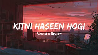 Kitni Haseen Hogi Slowed  Reverb  Arijit Singh  GoldenEdits01 [upl. by Kcirdef]