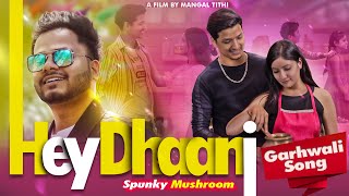 Hey Dhaani  Spunky Mushroom  हे धानी  Garhwali Song [upl. by Annelise743]