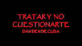 TRATARTE Y NO CUESTIONARTE  LA DAN DEN DE CUBA [upl. by Enigroeg]