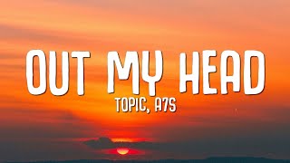 Topic A7S  Out My Head Lyrics [upl. by Ordnassela]