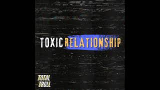 Total Troll  Toxic Relationship  Official Audio [upl. by Evol361]