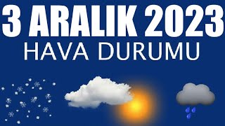 3 Aralık 2023 Hava Durumu Tüm İllerin Hava Durumu [upl. by Enyaz132]