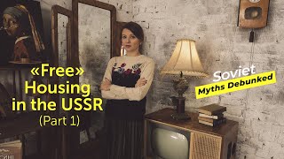 Soviet Myths Debunked Myth 9 quotFreequot Housing in the USSR Part I Communal Apartments [upl. by Aisel]