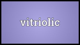 Vitriolic Meaning [upl. by Ediva701]