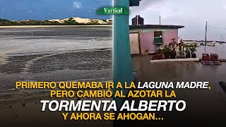 PRIMERO QUEMABA IR A LA LAGUNA MADRE PERO CAMBIÓ AL AZOTAR LA TORMENTA ALBERTO Y AHORA SE AHOGAN… [upl. by Aytnahs536]