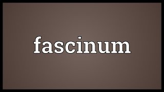 Fascinum Meaning [upl. by Colby]