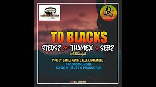 To Blacks  Stedz Sz Ft Jhamex amp Sebz Kopex InHaus amp 19 Production [upl. by Agnesse]