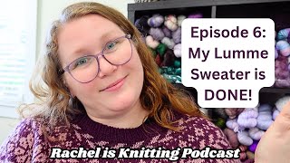 Episode 6 My Lumme sweater is DONE — 2024 Podcast  Rachel is Knitting [upl. by Anaili]