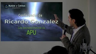 Los Extraterrestres de APU  Encuentros cercanos y mensajes  Conferencia de Ricardo Gonzalez [upl. by Katuscha]