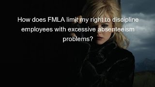 How does FMLA limit my right to discipline employees with excessive absenteeism problems [upl. by Petras695]