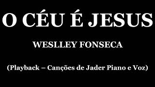 O CÉU É JESUS  WESLLEY FONSECA PLAYBACK  CANÇÕES DE JADER PIANO E VOZ [upl. by Neerroc]