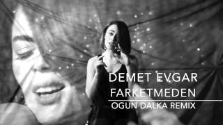 Demet Evgar  Farketmeden Ogun Dalka Remix [upl. by Naryb]