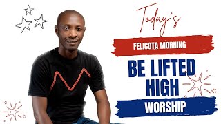 Be Lifted High  FELICOTA 229 [upl. by Nets]