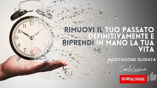 Rimuovi il tuo Passato definitivamente e riprendi in mano la Tua Vita  Meditazione Guidata [upl. by Kerrin]