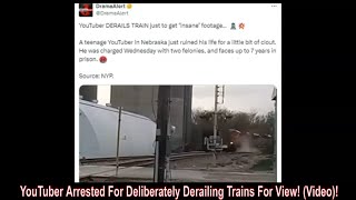 YouTuber Arrested For Deliberately Derailing Trains For View Video [upl. by Tennek]