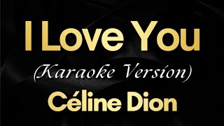 I Love You  Céline Dion Karaoke [upl. by Yhcir954]