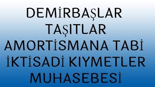 DEMÄ°RBAÅLAR TAÅITLAR MUHASEBESÄ° AMORTÄ°SMANA TABÄ° Ä°KTÄ°SADÄ° KIYMETLER MUHASEBESÄ° [upl. by Benedicto]