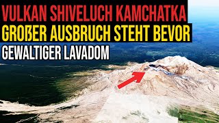 Vulkan Shiveluch Kamtschatka  Großer Ausbruch steht bevor  Gewaltiger Lavadom [upl. by Torie288]