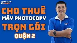 Cho thuê máy photocopy trọn gói quận 2  Tiết kiệm chi phí nâng cao hiệu quả in ấn l Copyman [upl. by Piane]