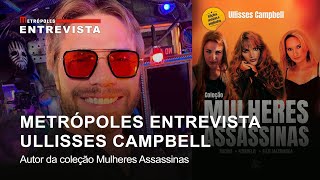 Metrópoles entrevista Ullisses Campbell autor da coleção Mulheres Assassinas [upl. by Ragas]