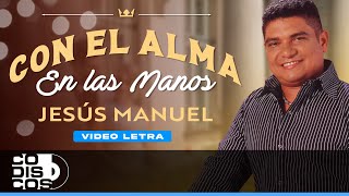 Con El Alma En Las Manos Jesús Manuel  Video Letra [upl. by Malcolm]