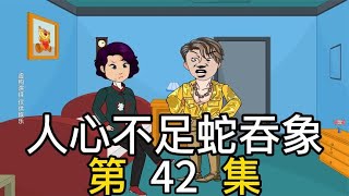 人心不足蛇吞象，第42集 [upl. by Aimal]