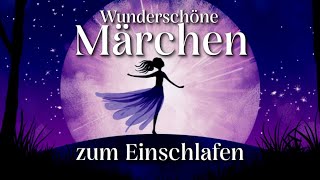 10 wunderschöne Märchen zum Einschlafen  Hörgeschichte Hörbuch zu Einschlafen für Jung und Alt [upl. by Syxela]