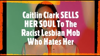 Caitlin Clark SELLS HER SOUL To The Racist Lesbian Mob Who Hates Her [upl. by Yelsehc]