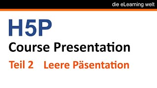 Teil 2 Leere H5P Präsentation erstellen Tutorial [upl. by Elfrieda]