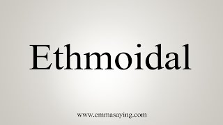 How To Say Ethmoidal [upl. by Annerahs990]