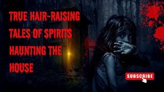 3 True Hair Raising Tales of Spirits Haunting the house HauntingTales GhostStories HauntedHouses [upl. by Cheatham774]