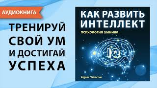 Как развить интеллект Психология умника Адам Уилсон Аудиокнига [upl. by Yank]