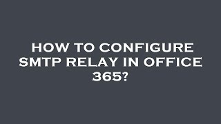 How to configure smtp relay in office 365 [upl. by Mcknight323]