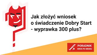 Jak złożyć wniosek o świadczenie Dobry Startwyprawka 300 plus Poradnik krok po kroku [upl. by Areval]