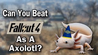 Can You Beat Fallout 4 As A Axolotl [upl. by Ainos]