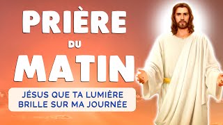 🙏 PRIERE du MATIN 🙏 JÉSUS que ta LUMIÈRE BRILLE sur ma JOURNÉE [upl. by Aleahs]