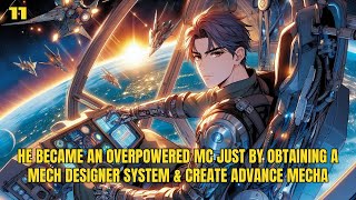 He Became An Overpowered MC Just By Obtaining A Mech Designer System amp Create Advance Mecha 11 [upl. by Robinette]