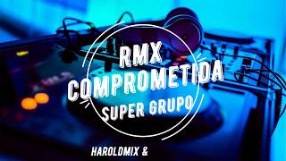 Remix Comprometida Super Grupo Haroldmix amp Jairthmix 2019 [upl. by Jamin666]