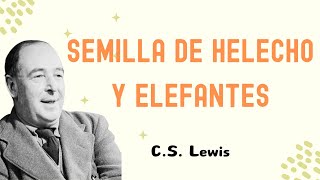 C S Lewis Semilla de Helecho y Elefantes [upl. by Ludovico40]