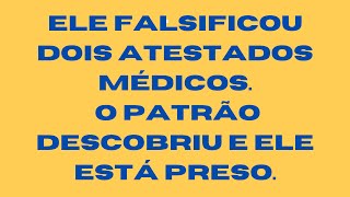 Funcionário falsificou atestados médicos patrão descobriu e ele está preso [upl. by Jakob]