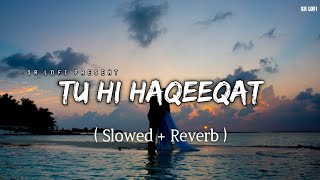 Tu Hi Haqeeqat  Lofi Slowed  Reverb  Irshan Ashraf Javed Ali Shadab Faridi  SR Lofi [upl. by Nalon380]