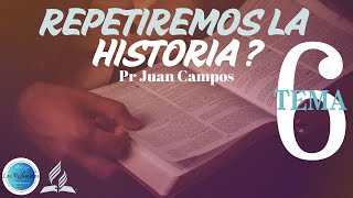 6 REPETIREMOS LA HISTORIA  Expositor Juan Campos [upl. by Yrret856]