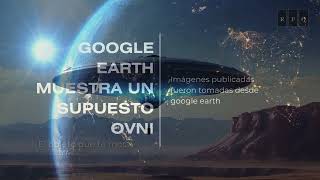 OVNI mostrado por GOOGLE [upl. by Prochoras]