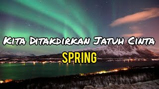 Spring  Kita Ditakdirkan Jatuh Cinta lirik [upl. by Enois329]