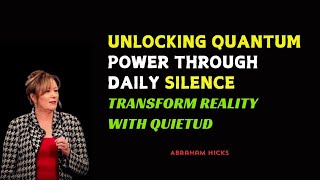 Abraham Hicks 2024  Unlocking Quantum Power Through Daily Silence Transform Reality With Quietud [upl. by Iphagenia]