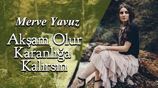 Merve Yavuz  Akşam Olur Karanlığa Kalırsın [upl. by Walton]