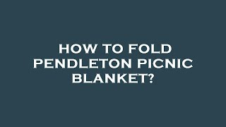 How to fold pendleton picnic blanket [upl. by Llewon]