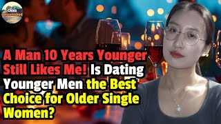 A Man 10 Years Younger Still Likes Me Is Dating Younger Men the Best Choice for Older Single Women [upl. by Misha]